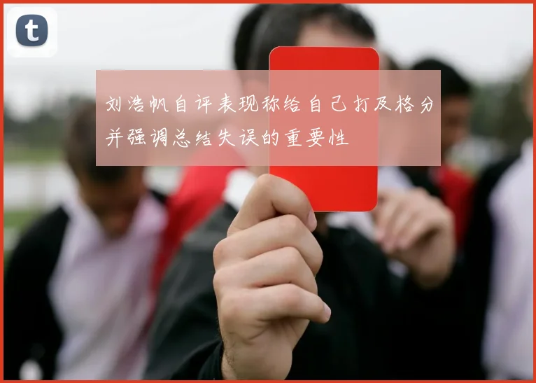 刘浩帆自评表现称给自己打及格分并强调总结失误的重要性