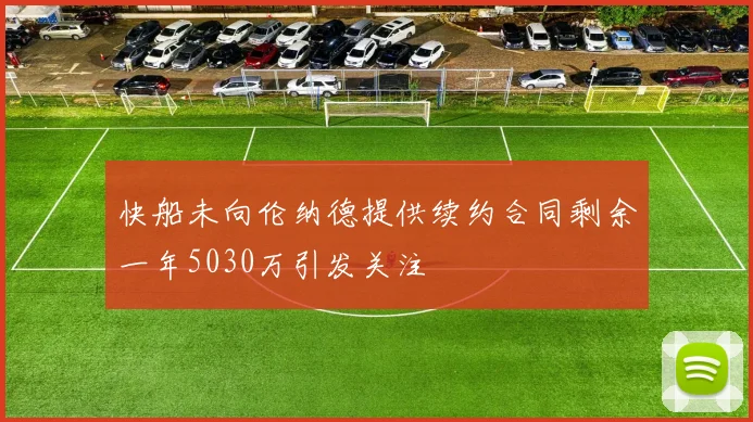 快船未向伦纳德提供续约合同剩余一年5030万引发关注