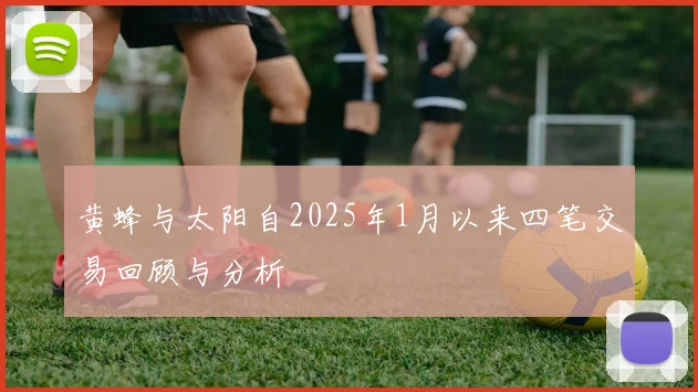 黄蜂与太阳自2025年1月以来四笔交易回顾与分析